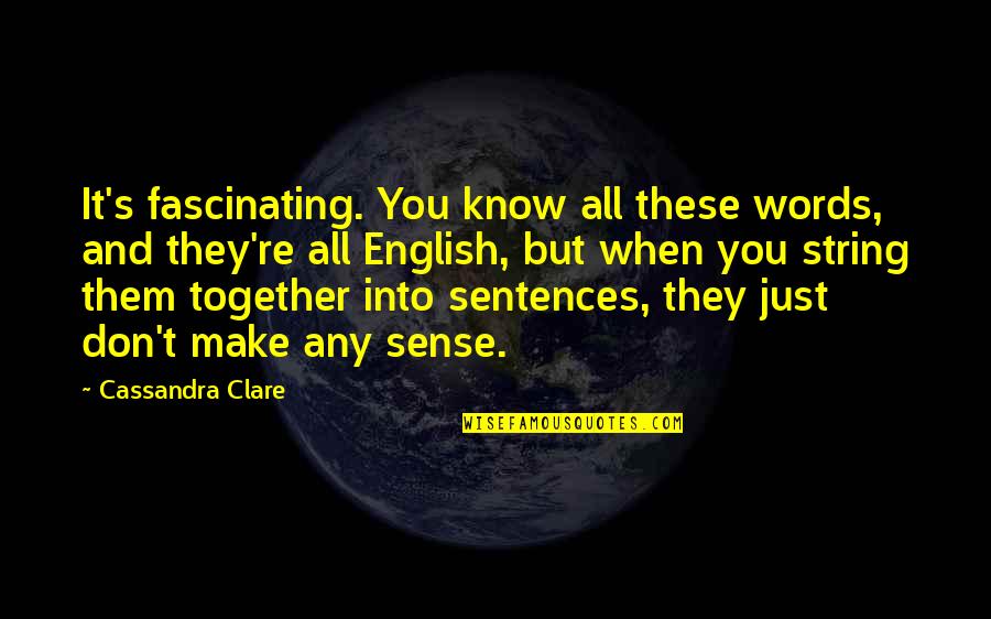 Publicist Quotes By Cassandra Clare: It's fascinating. You know all these words, and