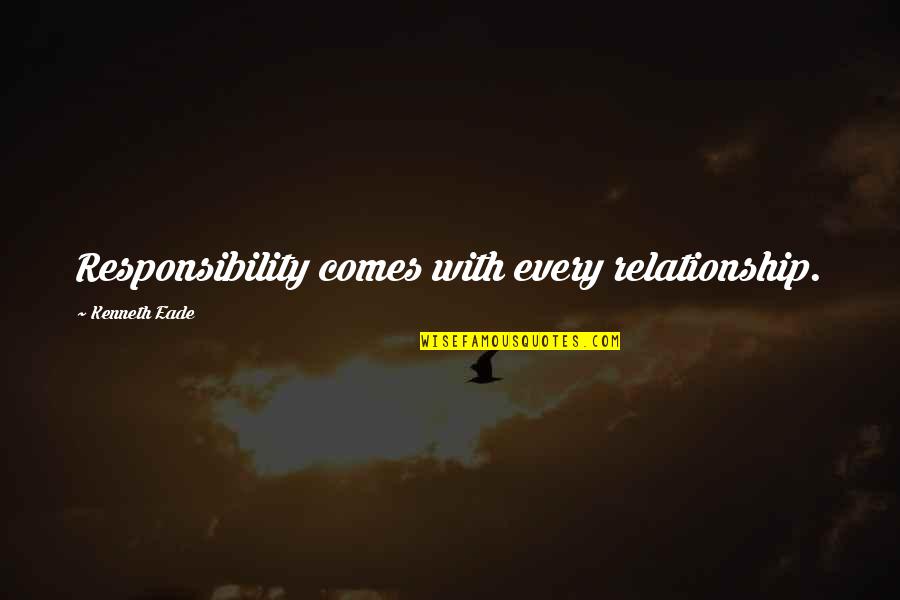 Publicist Quotes By Kenneth Eade: Responsibility comes with every relationship.