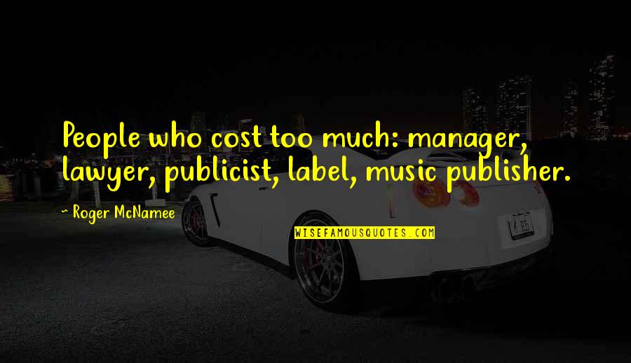Publicist Quotes By Roger McNamee: People who cost too much: manager, lawyer, publicist,