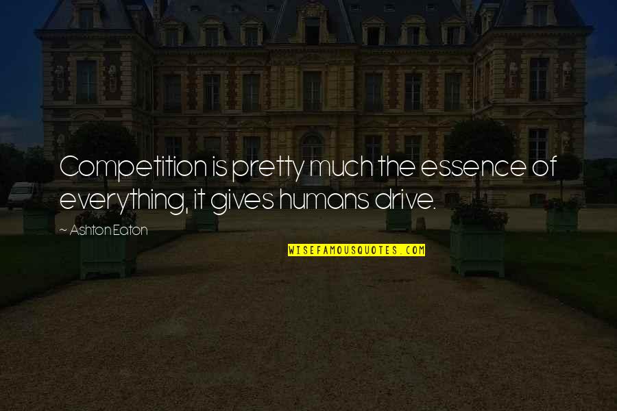 Publicists Association Quotes By Ashton Eaton: Competition is pretty much the essence of everything,