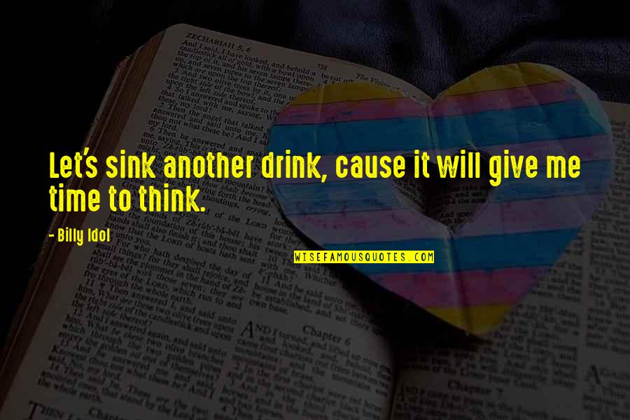 Publicists Association Quotes By Billy Idol: Let's sink another drink, cause it will give