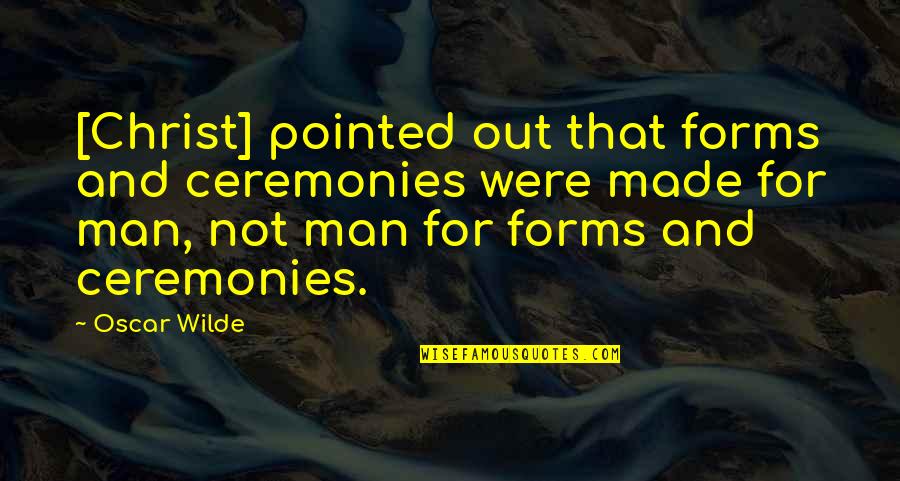 Publicists Association Quotes By Oscar Wilde: [Christ] pointed out that forms and ceremonies were