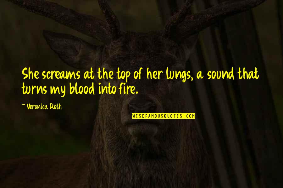 Publicists Association Quotes By Veronica Roth: She screams at the top of her lungs,