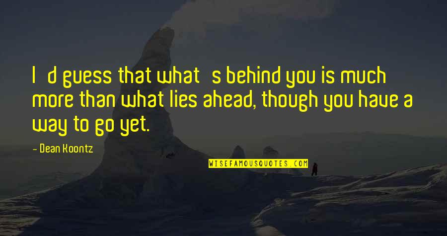Publicists In Beachwood Quotes By Dean Koontz: I'd guess that what's behind you is much Publicists In Beachwood Quotes By Dean Koontz: I'd guess that what's behind you is much