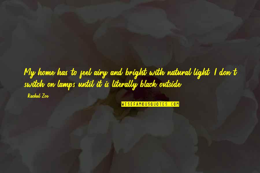 Publicists In Beachwood Quotes By Rachel Zoe: My home has to feel airy and bright Publicists In Beachwood Quotes By Rachel Zoe: My home has to feel airy and bright