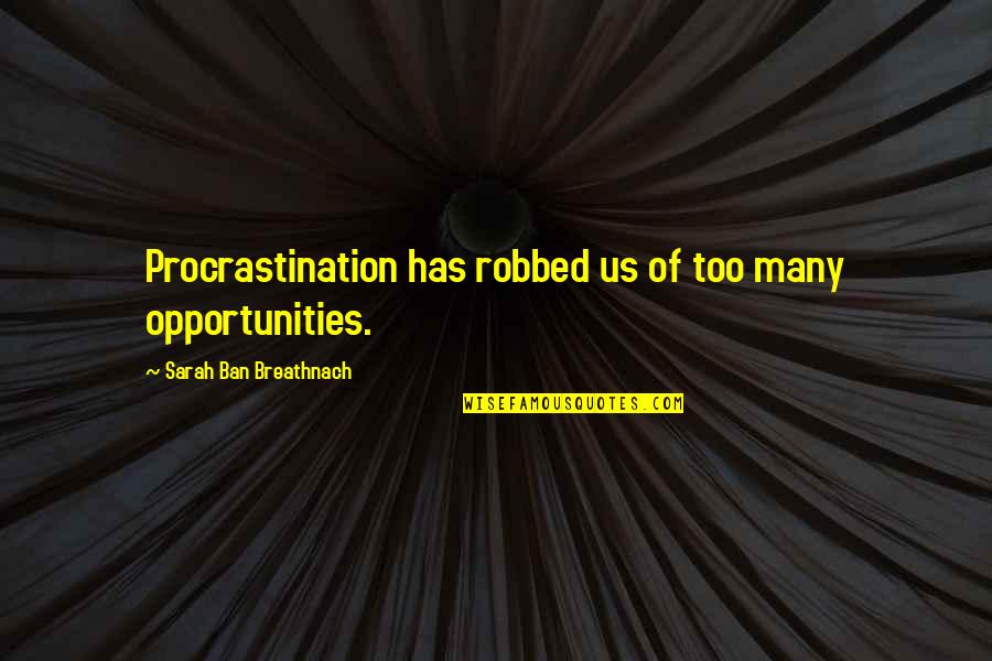 Publicists In Beachwood Quotes By Sarah Ban Breathnach: Procrastination has robbed us of too many opportunities. Publicists In Beachwood Quotes By Sarah Ban Breathnach: Procrastination has robbed us of too many opportunities.