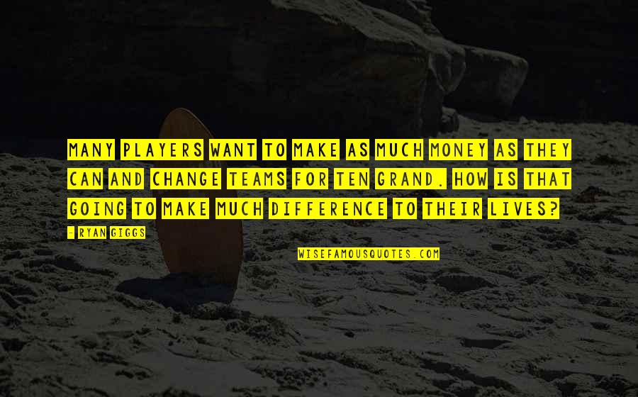 Publicists Job Quotes By Ryan Giggs: Many players want to make as much money Publicists Job Quotes By Ryan Giggs: Many players want to make as much money