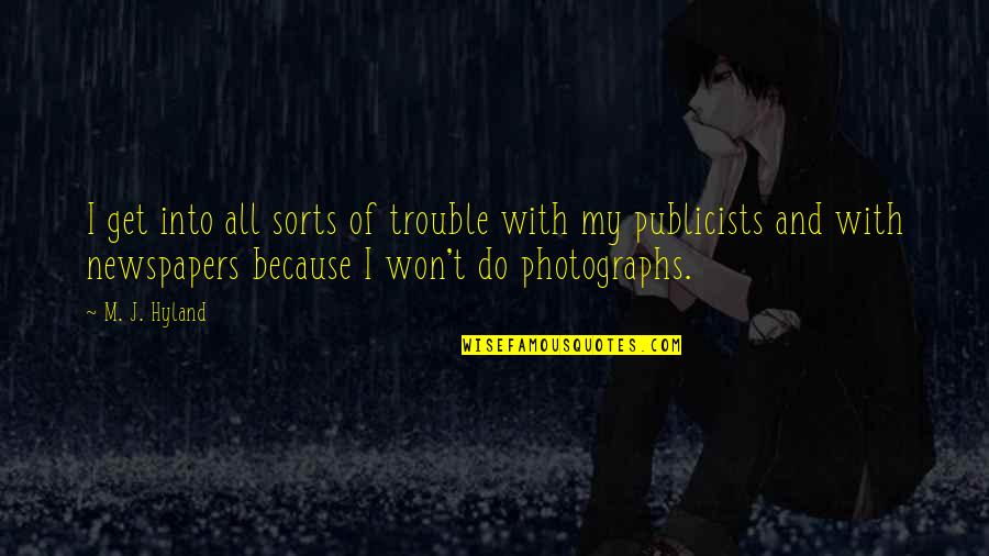 Publicists Quotes By M. J. Hyland: I get into all sorts of trouble with