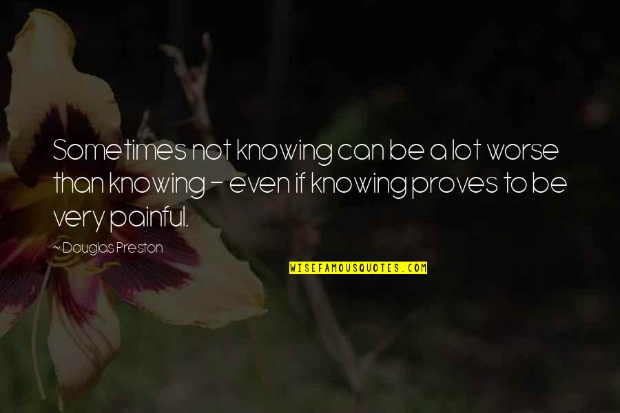 Publicitaire Quotes By Douglas Preston: Sometimes not knowing can be a lot worse Publicitaire Quotes By Douglas Preston: Sometimes not knowing can be a lot worse