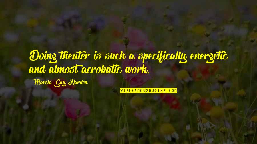 Publicitaire Quotes By Marcia Gay Harden: Doing theater is such a specifically energetic and Publicitaire Quotes By Marcia Gay Harden: Doing theater is such a specifically energetic and