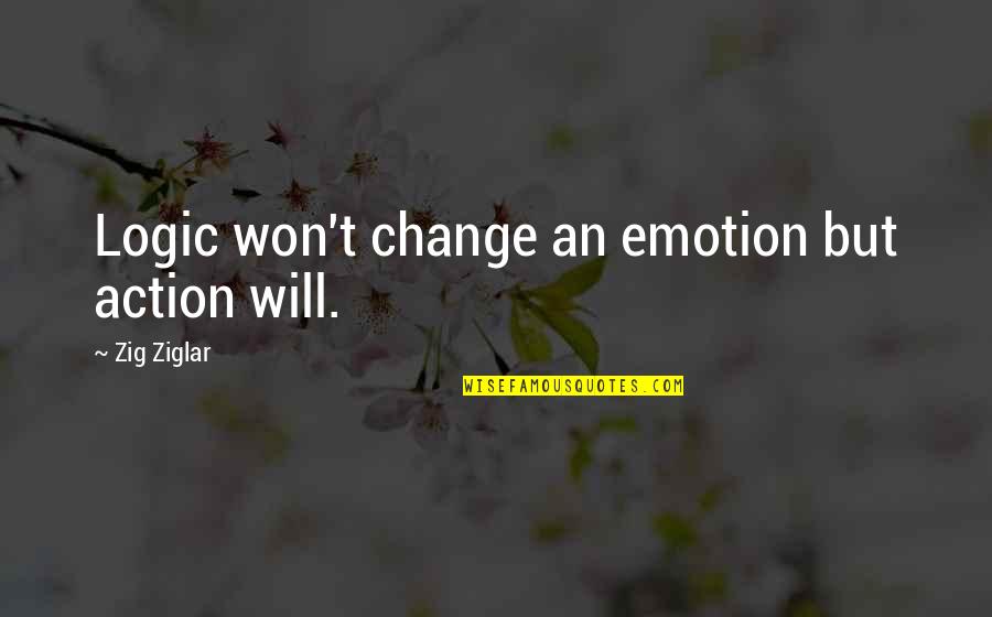 Publicitarios Criativos Quotes By Zig Ziglar: Logic won't change an emotion but action will. Publicitarios Criativos Quotes By Zig Ziglar: Logic won't change an emotion but action will.