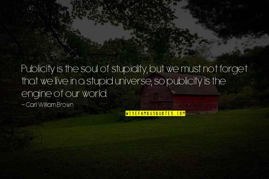 Publicity Quotes And Quotes By Carl William Brown: Publicity is the soul of stupidity, but we