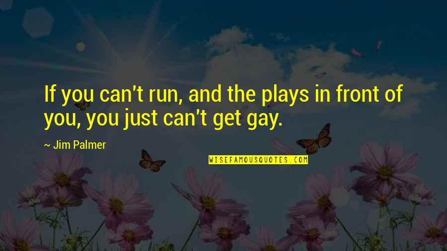 Publicity Quotes And Quotes By Jim Palmer: If you can't run, and the plays in
