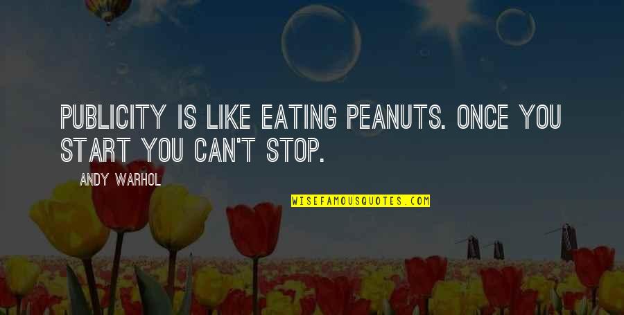 Publicity Quotes By Andy Warhol: Publicity is like eating peanuts. Once you start