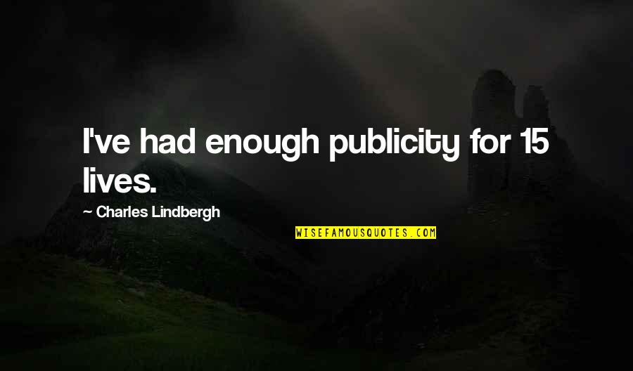 Publicity Quotes By Charles Lindbergh: I've had enough publicity for 15 lives. Publicity Quotes By Charles Lindbergh: I've had enough publicity for 15 lives.