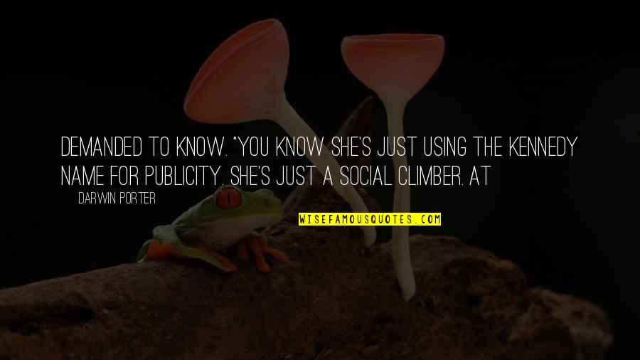 Publicity Quotes By Darwin Porter: demanded to know. "You know she's just using Publicity Quotes By Darwin Porter: demanded to know. "You know she's just using