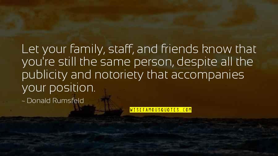Publicity Quotes By Donald Rumsfeld: Let your family, staff, and friends know that Publicity Quotes By Donald Rumsfeld: Let your family, staff, and friends know that