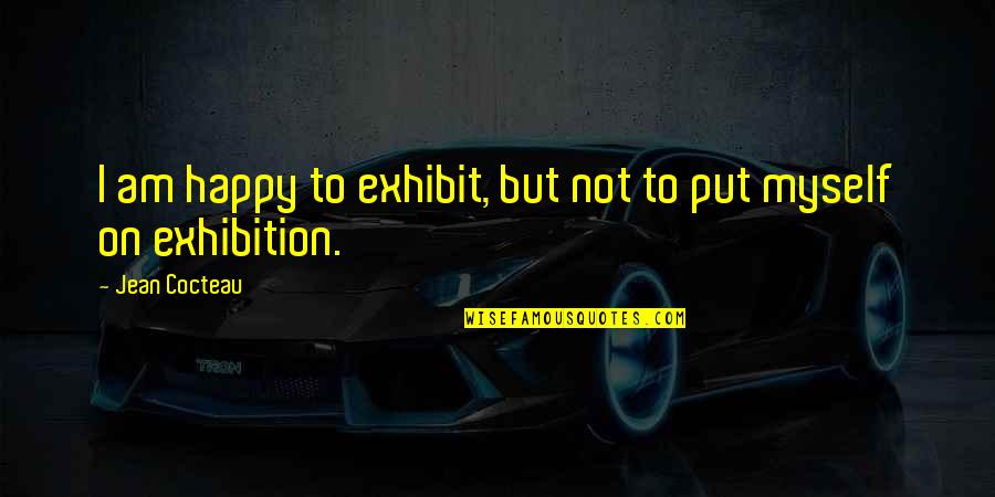 Publicity Quotes By Jean Cocteau: I am happy to exhibit, but not to Publicity Quotes By Jean Cocteau: I am happy to exhibit, but not to