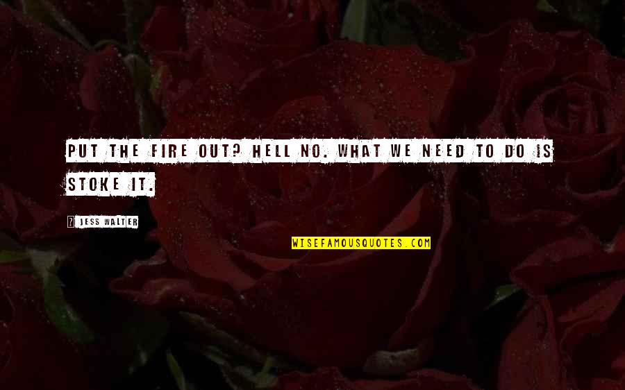 Publicity Quotes By Jess Walter: Put the fire out? Hell no. What we