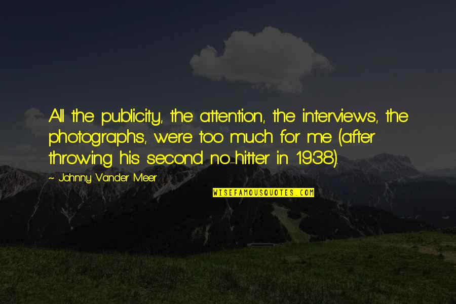 Publicity Quotes By Johnny Vander Meer: All the publicity, the attention, the interviews, the Publicity Quotes By Johnny Vander Meer: All the publicity, the attention, the interviews, the