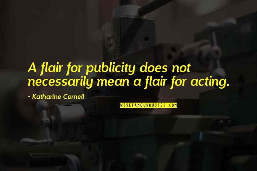 Publicity Quotes By Katharine Cornell: A flair for publicity does not necessarily mean Publicity Quotes By Katharine Cornell: A flair for publicity does not necessarily mean