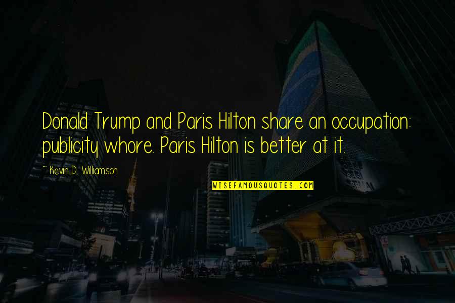 Publicity Quotes By Kevin D. Williamson: Donald Trump and Paris Hilton share an occupation: Publicity Quotes By Kevin D. Williamson: Donald Trump and Paris Hilton share an occupation: