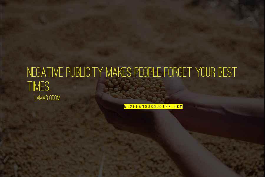 Publicity Quotes By Lamar Odom: Negative publicity makes people forget your best times.
