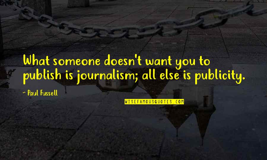 Publicity Quotes By Paul Fussell: What someone doesn't want you to publish is