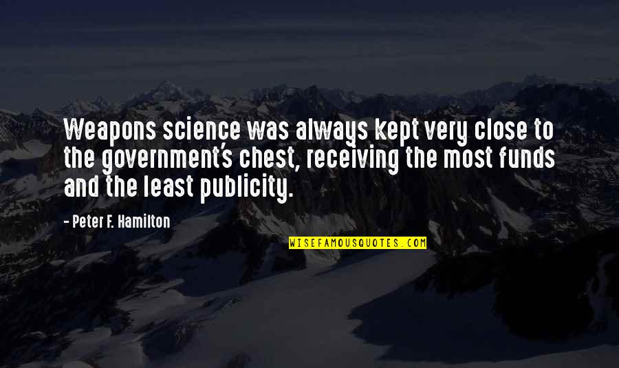 Publicity Quotes By Peter F. Hamilton: Weapons science was always kept very close to Publicity Quotes By Peter F. Hamilton: Weapons science was always kept very close to