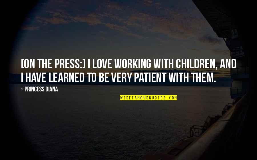 Publicity Quotes By Princess Diana: [On the press:] I love working with children,