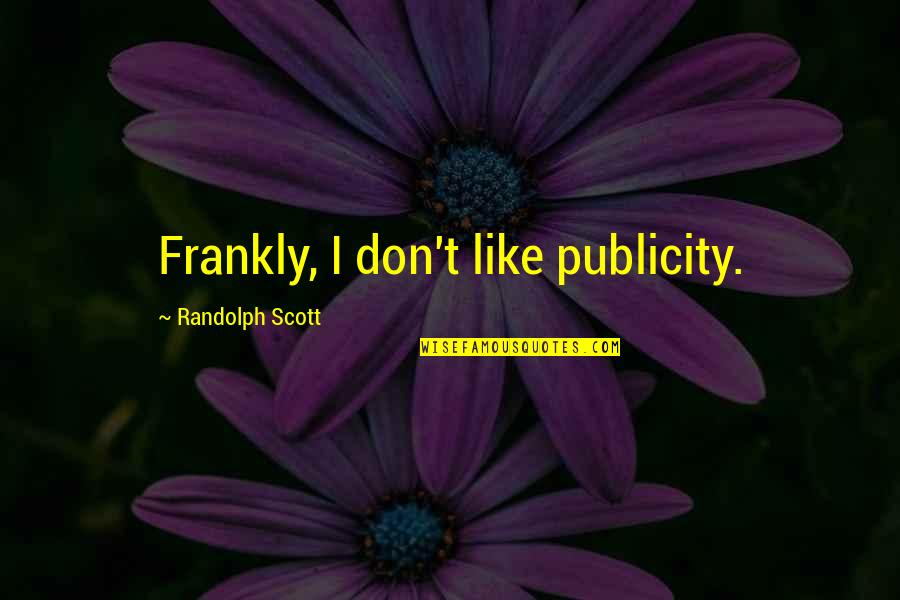 Publicity Quotes By Randolph Scott: Frankly, I don't like publicity. Publicity Quotes By Randolph Scott: Frankly, I don't like publicity.