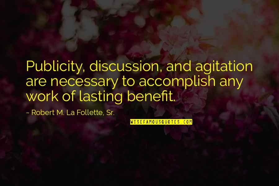 Publicity Quotes By Robert M. La Follette, Sr.: Publicity, discussion, and agitation are necessary to accomplish Publicity Quotes By Robert M. La Follette, Sr.: Publicity, discussion, and agitation are necessary to accomplish