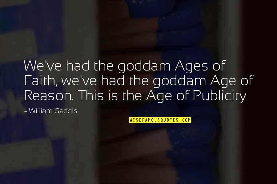 Publicity Quotes By William Gaddis: We've had the goddam Ages of Faith, we've Publicity Quotes By William Gaddis: We've had the goddam Ages of Faith, we've