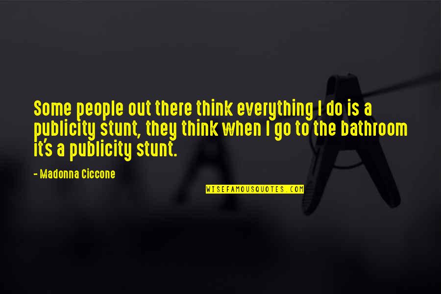 Publicity Stunt Quotes By Madonna Ciccone: Some people out there think everything I do