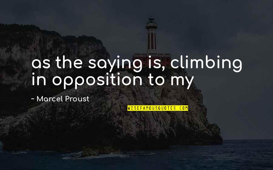 Publicity Stunt Quotes By Marcel Proust: as the saying is, climbing in opposition to