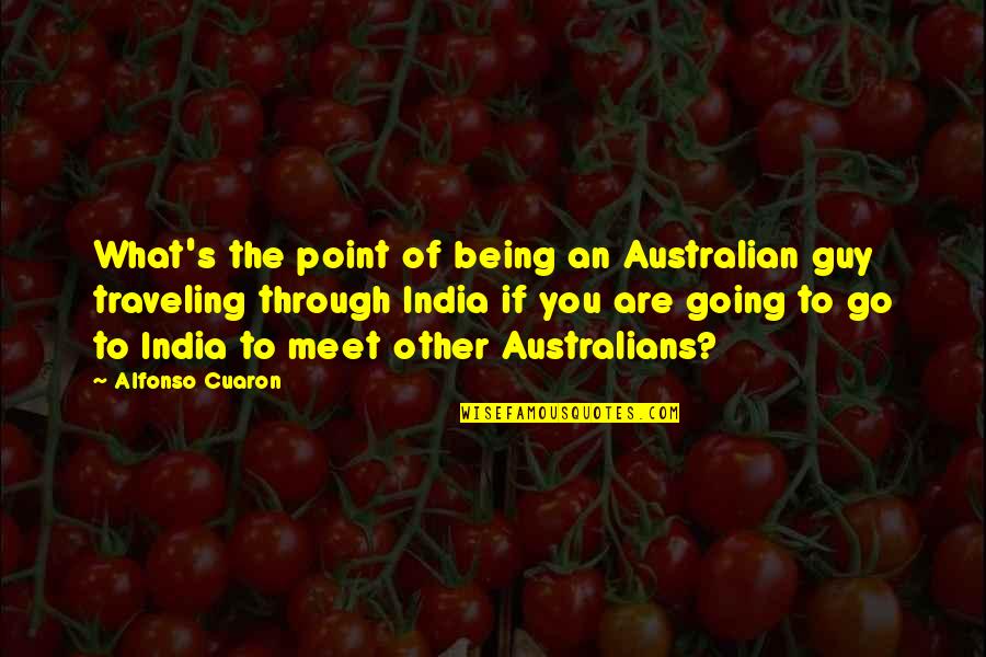 Publicize Quotes By Alfonso Cuaron: What's the point of being an Australian guy