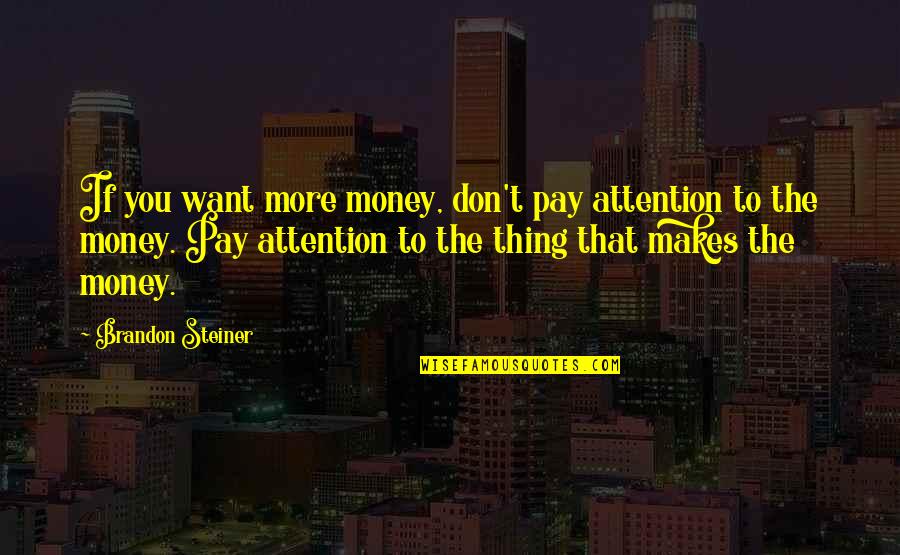 Publicized Quotes By Brandon Steiner: If you want more money, don't pay attention