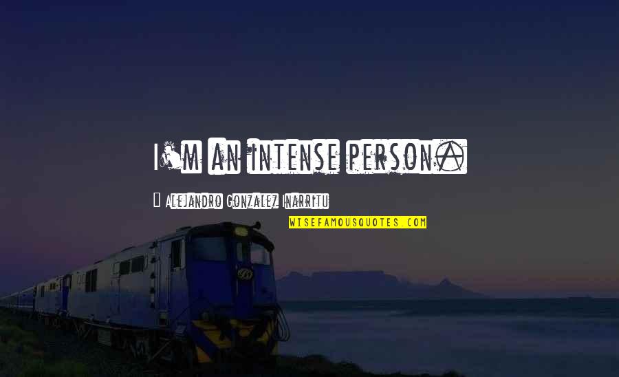 Publicizing Crossword Quotes By Alejandro Gonzalez Inarritu: I'm an intense person.