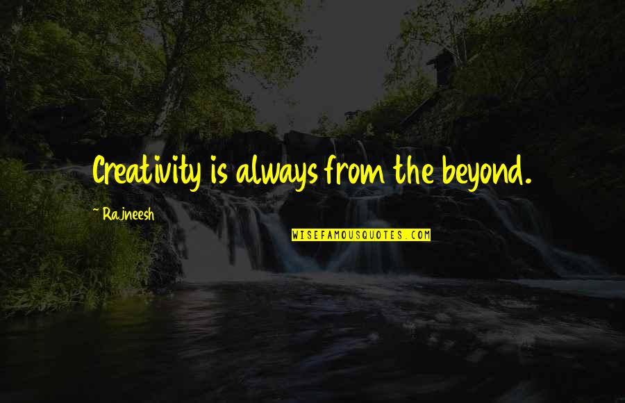 Publicizing Define Quotes By Rajneesh: Creativity is always from the beyond.