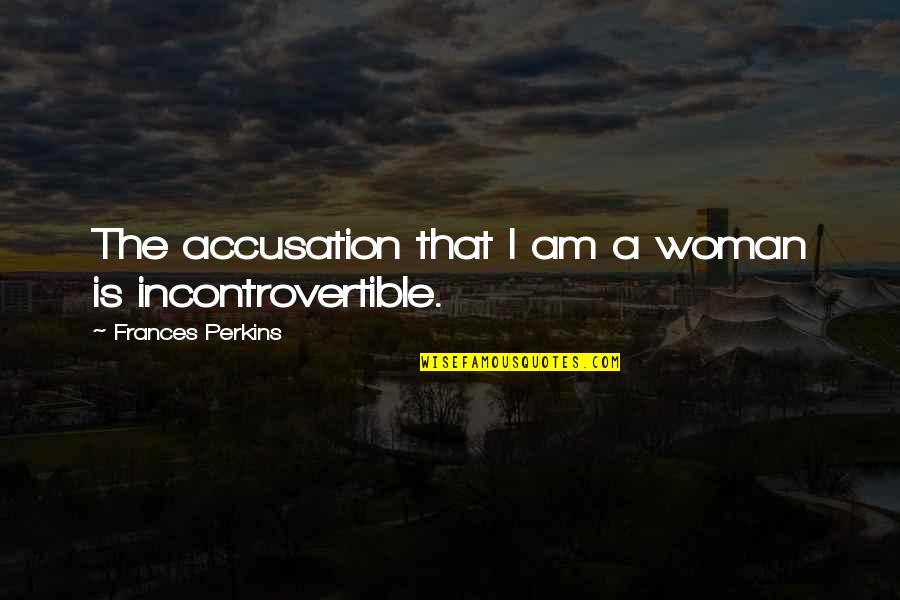 Publick Quotes By Frances Perkins: The accusation that I am a woman is