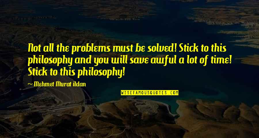 Publick Quotes By Mehmet Murat Ildan: Not all the problems must be solved! Stick Publick Quotes By Mehmet Murat Ildan: Not all the problems must be solved! Stick