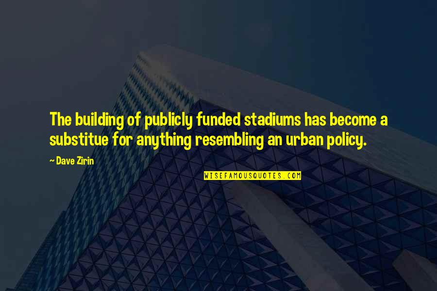 Publicly Quotes By Dave Zirin: The building of publicly funded stadiums has become