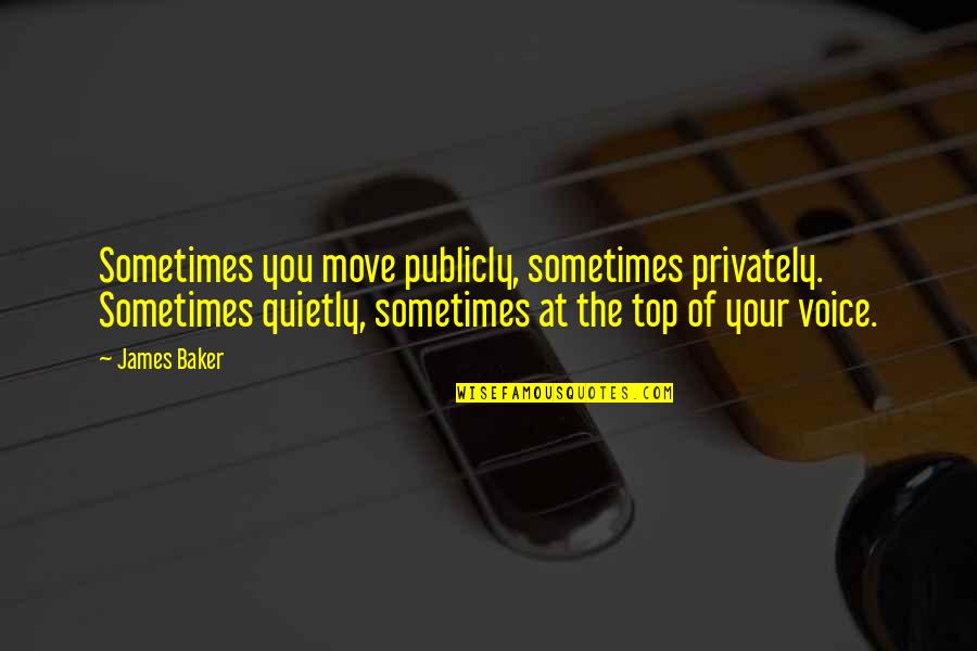 Publicly Quotes By James Baker: Sometimes you move publicly, sometimes privately. Sometimes quietly,