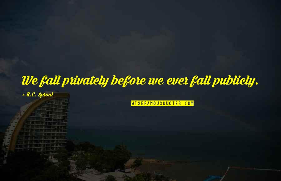 Publicly Quotes By R.C. Sproul: We fall privately before we ever fall publicly.