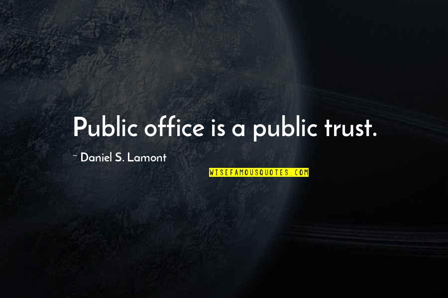 Public's Quotes By Daniel S. Lamont: Public office is a public trust.