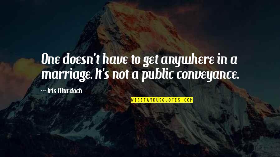 Public's Quotes By Iris Murdoch: One doesn't have to get anywhere in a