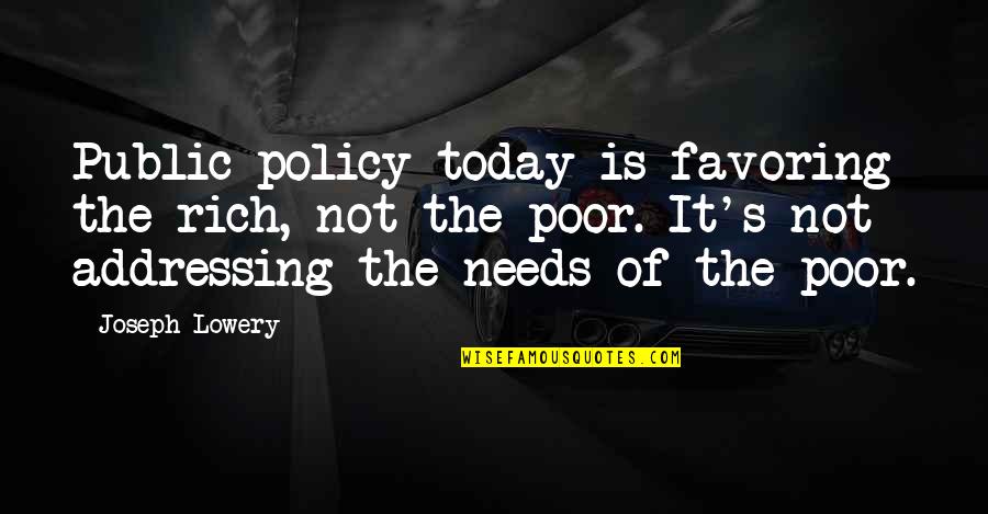 Public's Quotes By Joseph Lowery: Public policy today is favoring the rich, not