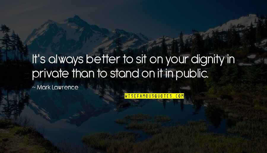 Public's Quotes By Mark Lawrence: It's always better to sit on your dignity