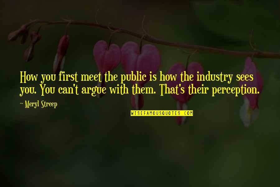 Public's Quotes By Meryl Streep: How you first meet the public is how