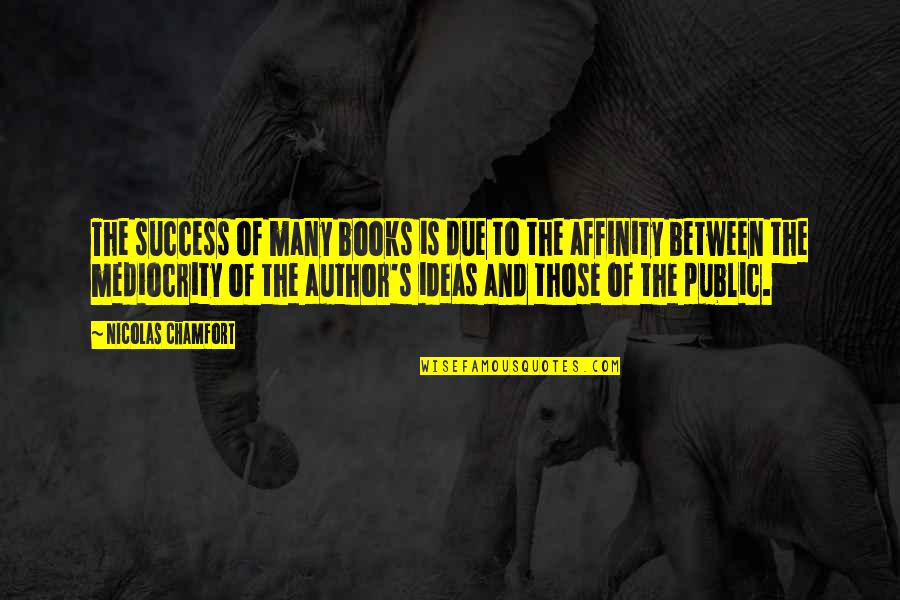 Public's Quotes By Nicolas Chamfort: The success of many books is due to